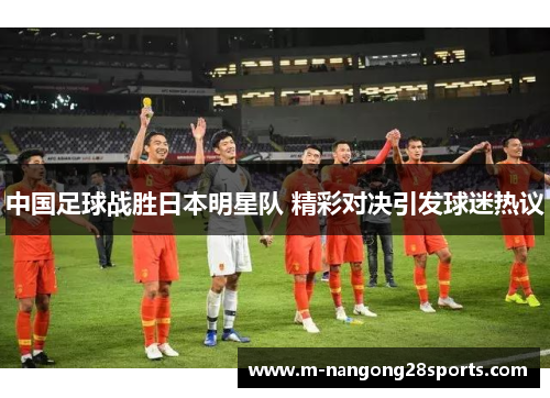 中国足球战胜日本明星队 精彩对决引发球迷热议