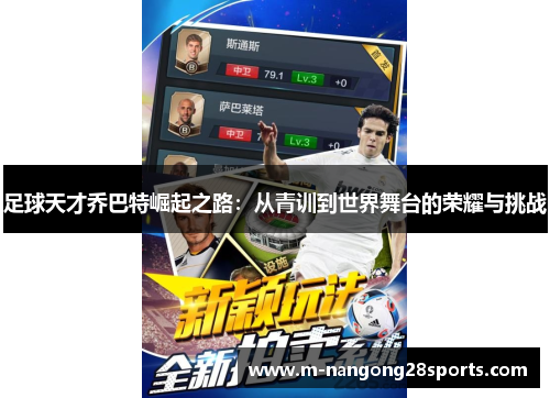 足球天才乔巴特崛起之路：从青训到世界舞台的荣耀与挑战