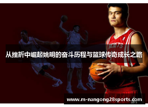 从挫折中崛起姚明的奋斗历程与篮球传奇成长之路