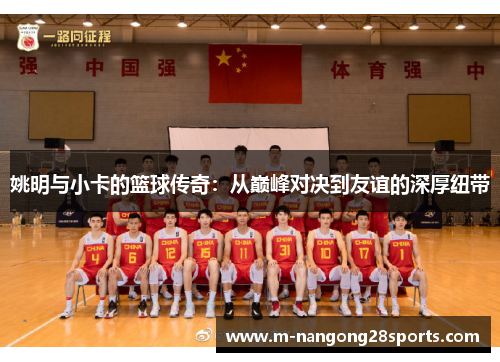 姚明与小卡的篮球传奇：从巅峰对决到友谊的深厚纽带