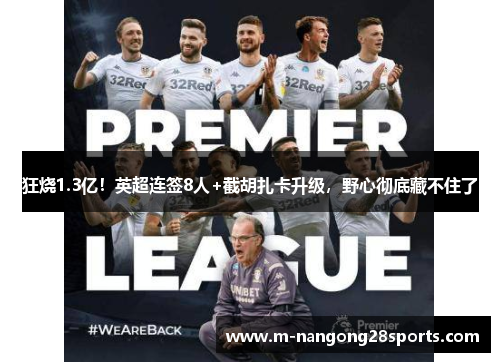 狂烧1.3亿！英超连签8人+截胡扎卡升级，野心彻底藏不住了